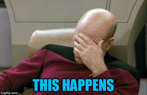Captain Picard Facepalm Meme | THIS HAPPENS | image tagged in memes,captain picard facepalm | made w/ Imgflip meme maker