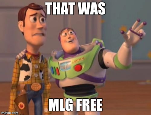 X, X Everywhere | THAT WAS; MLG FREE | image tagged in memes,x x everywhere | made w/ Imgflip meme maker