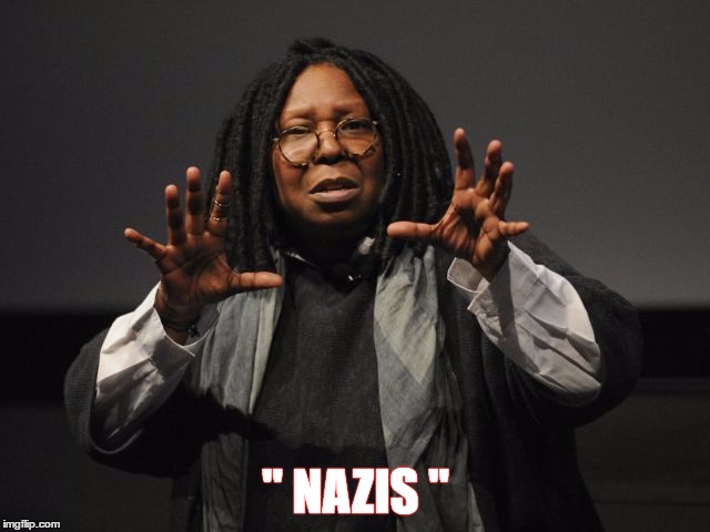 Whoopi Goldberg Crazy | " NAZIS " | image tagged in whoopi goldberg crazy | made w/ Imgflip meme maker