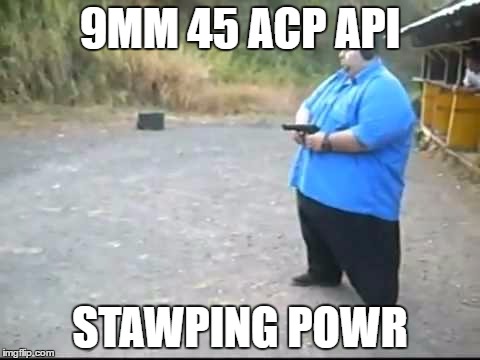 9MM 45 ACP API; STAWPING POWR | made w/ Imgflip meme maker