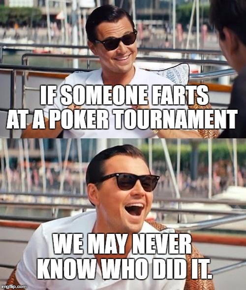 Leonardo Dicaprio Wolf Of Wall Street | IF SOMEONE FARTS AT A POKER TOURNAMENT; WE MAY NEVER KNOW WHO DID IT. | image tagged in memes,leonardo dicaprio wolf of wall street | made w/ Imgflip meme maker