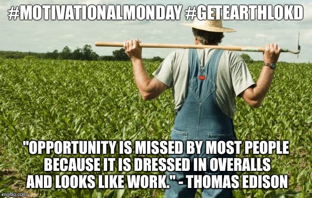farmer | #MOTIVATIONALMONDAY #GETEARTHLOKD; "OPPORTUNITY IS MISSED BY MOST PEOPLE BECAUSE IT IS DRESSED IN OVERALLS AND LOOKS LIKE WORK." - THOMAS EDISON | image tagged in farmer | made w/ Imgflip meme maker