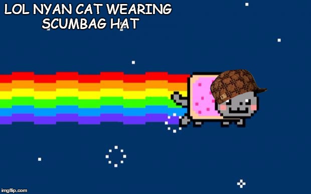 Nyan Cat | LOL NYAN CAT WEARING SCUMBAG HAT | image tagged in nyan cat,scumbag | made w/ Imgflip meme maker