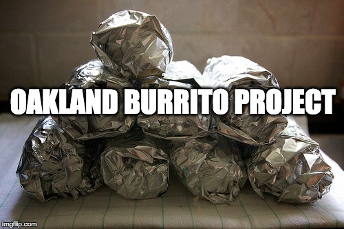 OAKLAND BURRITO PROJECT | image tagged in burrito | made w/ Imgflip meme maker