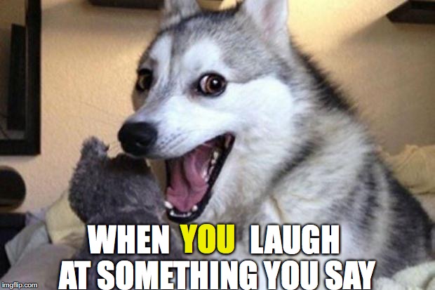 YOU WHEN     
       LAUGH AT SOMETHING YOU SAY | made w/ Imgflip meme maker
