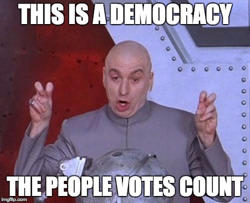 Dr Evil Laser Meme | THIS IS A DEMOCRACY; THE PEOPLE VOTES COUNT | image tagged in memes,dr evil laser | made w/ Imgflip meme maker