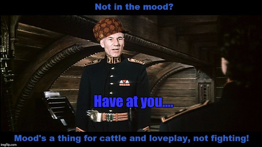 Not in the MOOD? Check with Trump n Cos. | Have at you.... | image tagged in mood gurney halleck - patrick stewart,scumbag,the most interesting man in the world,memes,dune arrakis desert planet | made w/ Imgflip meme maker