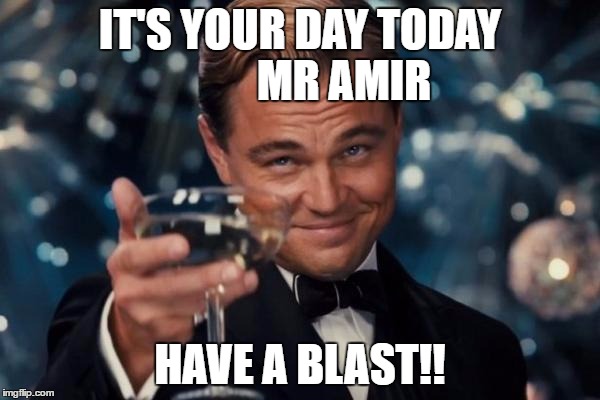 Leonardo Dicaprio Cheers Meme | IT'S YOUR DAY TODAY 









MR AMIR; HAVE A BLAST!! | image tagged in memes,leonardo dicaprio cheers | made w/ Imgflip meme maker