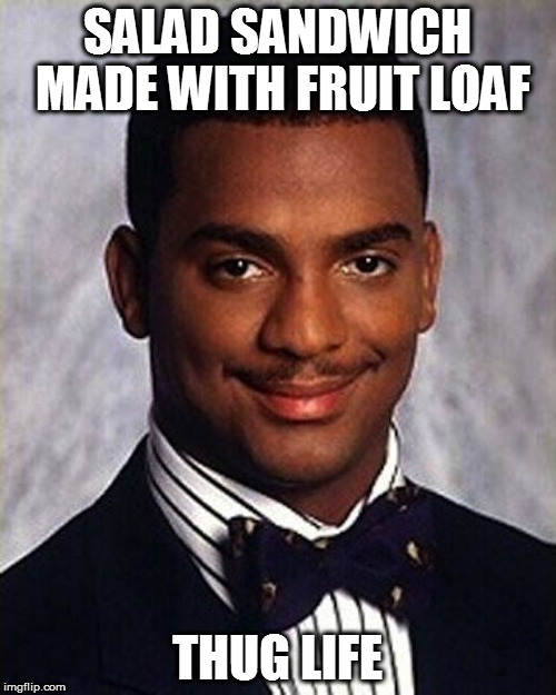 Fruit loaf = basically hot cross bun as a loaf of bread | SALAD SANDWICH MADE WITH FRUIT LOAF; THUG LIFE | image tagged in carlton banks thug life,sandwich,healthy,snack,salad | made w/ Imgflip meme maker