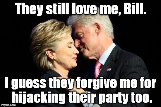 When the protests stop I promise I'll stop making fun of the Clintons. And Mr. Obama & Biden. But not Kerry. Or Trump.   | They still love me, Bill. I guess they forgive me for hijacking their party too. | image tagged in thanks bill,hillary clinton 2016,election 2016,bill clinton | made w/ Imgflip meme maker