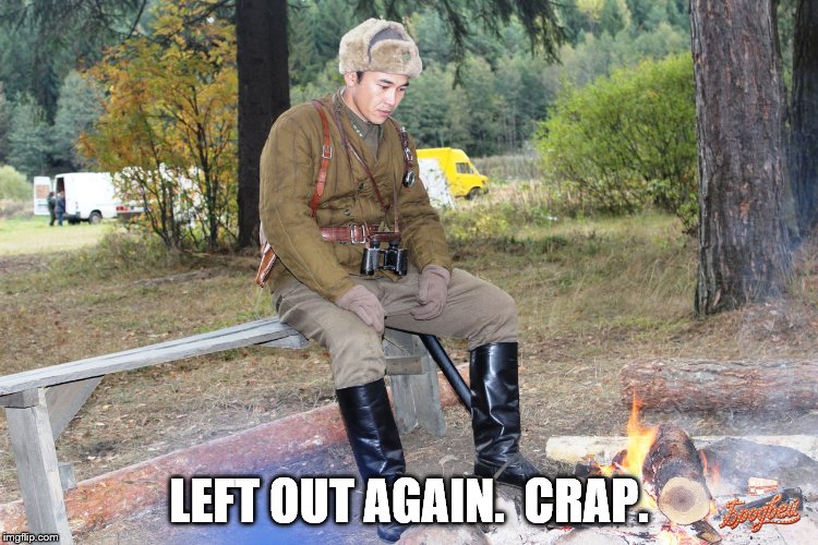 Corporal Chen Chang | LEFT OUT AGAIN.  CRAP. | image tagged in corporal chen chang | made w/ Imgflip meme maker