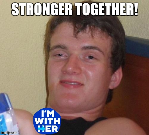 10 Guy Meme | STRONGER TOGETHER! | image tagged in memes,10 guy | made w/ Imgflip meme maker