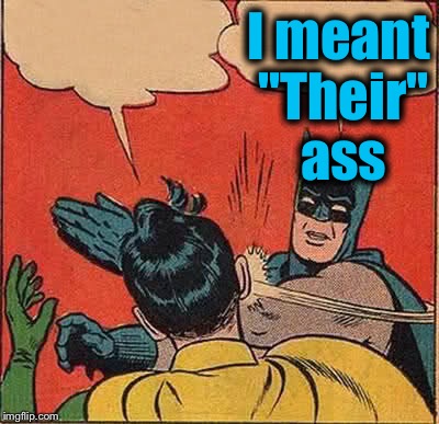 Batman Slapping Robin Meme | I meant "Their" ass | image tagged in memes,batman slapping robin | made w/ Imgflip meme maker