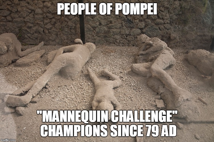 PEOPLE OF POMPEI; "MANNEQUIN CHALLENGE" CHAMPIONS SINCE 79 AD | image tagged in mannequin | made w/ Imgflip meme maker