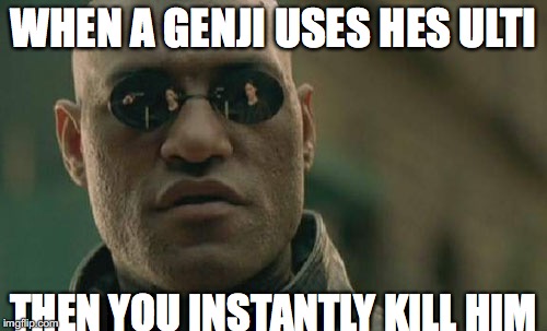 Matrix Morpheus | WHEN A GENJI USES HES ULTI; THEN YOU INSTANTLY KILL HIM | image tagged in memes,matrix morpheus | made w/ Imgflip meme maker