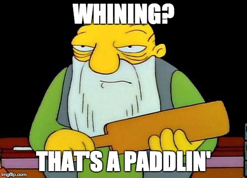 That's a paddlin' | WHINING? THAT'S A PADDLIN' | image tagged in memes,that's a paddlin' | made w/ Imgflip meme maker