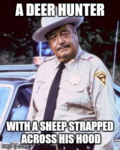 Buford Skeptical | A DEER HUNTER; WITH A SHEEP STRAPPED ACROSS HIS HOOD | image tagged in buford skeptical | made w/ Imgflip meme maker