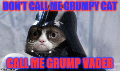 Grumpy Cat Star Wars | DON'T CALL ME GRUMPY CAT; CALL ME GRUMP VADER | image tagged in memes,grumpy cat star wars,grumpy cat | made w/ Imgflip meme maker