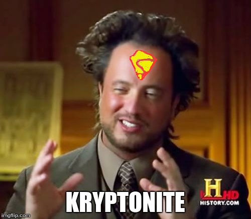 Ancient Aliens Meme | KRYPTONITE | image tagged in memes,ancient aliens | made w/ Imgflip meme maker