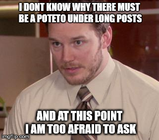 Afraid To Ask Andy (Closeup) | I DONT KNOW WHY THERE MUST BE A POTETO UNDER LONG POSTS; AND AT THIS POINT I AM TOO AFRAID TO ASK | image tagged in memes,afraid to ask andy closeup | made w/ Imgflip meme maker