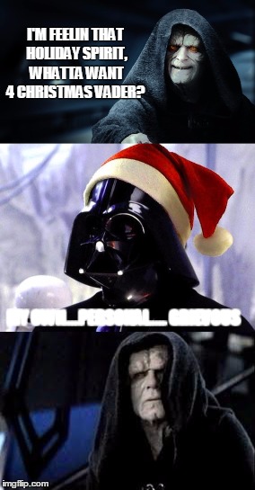 christmas wish | I'M FEELIN THAT HOLIDAY SPIRIT, WHATTA WANT 4 CHRISTMAS VADER? MY OWN....PERSONAL..... GRIEVOUS | image tagged in darth vader,christmas,emperor palpatine,depeche mode | made w/ Imgflip meme maker