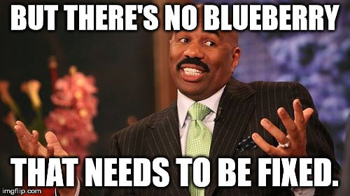 BUT THERE'S NO BLUEBERRY THAT NEEDS TO BE FIXED. | image tagged in memes,steve harvey | made w/ Imgflip meme maker