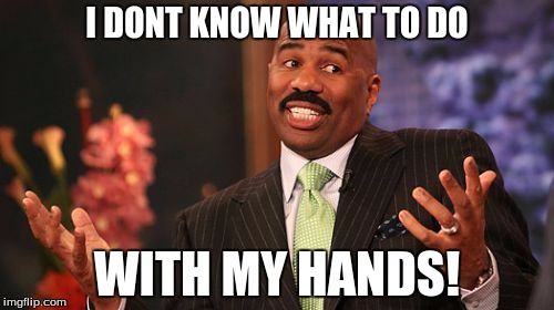 Steve Harvey | I DONT KNOW WHAT TO DO; WITH MY HANDS! | image tagged in memes,steve harvey | made w/ Imgflip meme maker