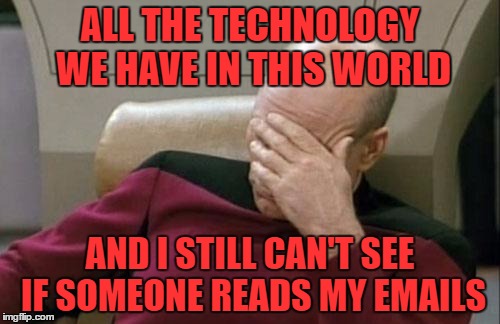 Captain Picard Facepalm Meme | ALL THE TECHNOLOGY WE HAVE IN THIS WORLD; AND I STILL CAN'T SEE IF SOMEONE READS MY EMAILS | image tagged in memes,captain picard facepalm | made w/ Imgflip meme maker