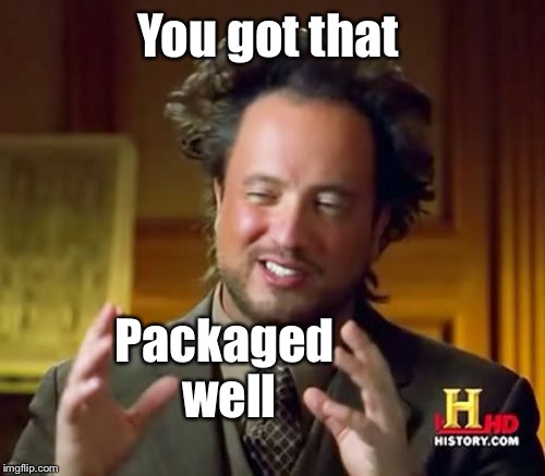 Ancient Aliens Meme | You got that Packaged well | image tagged in memes,ancient aliens | made w/ Imgflip meme maker