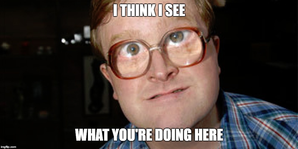 I THINK I SEE WHAT YOU'RE DOING HERE | made w/ Imgflip meme maker