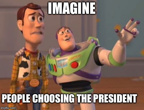 X, X Everywhere | IMAGINE; PEOPLE CHOOSING THE PRESIDENT | image tagged in memes,x x everywhere | made w/ Imgflip meme maker