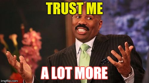 Steve Harvey Meme | TRUST ME A LOT MORE | image tagged in memes,steve harvey | made w/ Imgflip meme maker