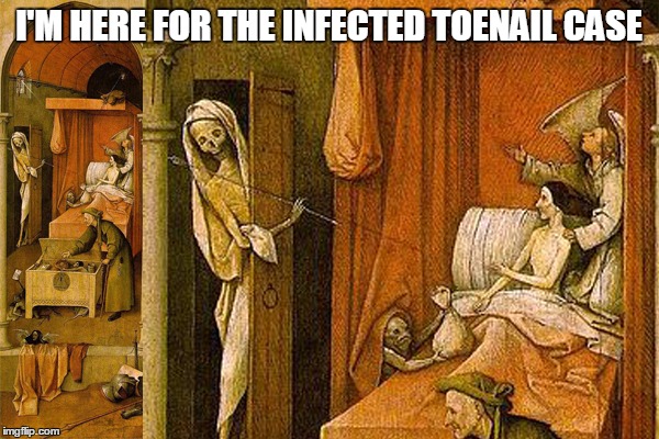 I'M HERE FOR THE INFECTED TOENAIL CASE | made w/ Imgflip meme maker