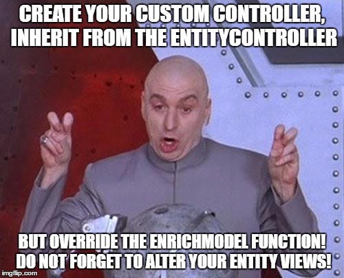 Dr Evil Laser Meme | CREATE YOUR CUSTOM CONTROLLER, INHERIT FROM THE ENTITYCONTROLLER; BUT OVERRIDE THE ENRICHMODEL FUNCTION! DO NOT FORGET TO ALTER YOUR ENTITY VIEWS! | image tagged in memes,dr evil laser | made w/ Imgflip meme maker