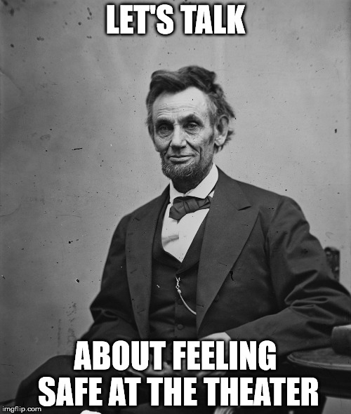 Let's talk | LET'S TALK; ABOUT FEELING SAFE AT THE THEATER | image tagged in pence,lincoln,theater,hamilton | made w/ Imgflip meme maker