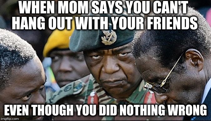 Seriously  | WHEN MOM SAYS YOU CAN'T HANG OUT WITH YOUR FRIENDS; EVEN THOUGH YOU DID NOTHING WRONG | image tagged in seriously | made w/ Imgflip meme maker