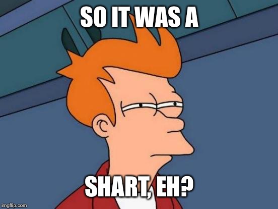 Futurama Fry Meme | SO IT WAS A SHART, EH? | image tagged in memes,futurama fry | made w/ Imgflip meme maker