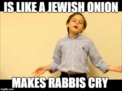 jewish onion | IS LIKE A JEWISH ONION; MAKES RABBIS CRY | image tagged in caleb g anklesnapper | made w/ Imgflip meme maker
