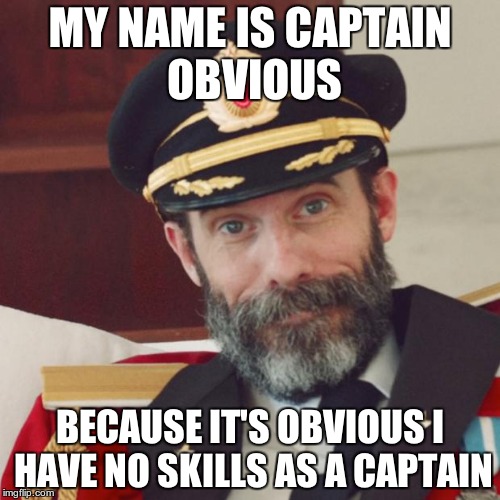 Captain Obvious | MY NAME IS CAPTAIN OBVIOUS; BECAUSE IT'S OBVIOUS I HAVE NO SKILLS AS A CAPTAIN | image tagged in captain obvious | made w/ Imgflip meme maker