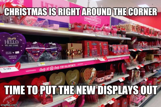 CHRISTMAS IS RIGHT AROUND THE CORNER; TIME TO PUT THE NEW DISPLAYS OUT | image tagged in christmas | made w/ Imgflip meme maker