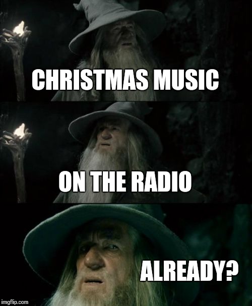 It's not even Thanksgiving yet | CHRISTMAS MUSIC; ON THE RADIO; ALREADY? | image tagged in memes,confused gandalf,thanksgiving,trhtimmy | made w/ Imgflip meme maker