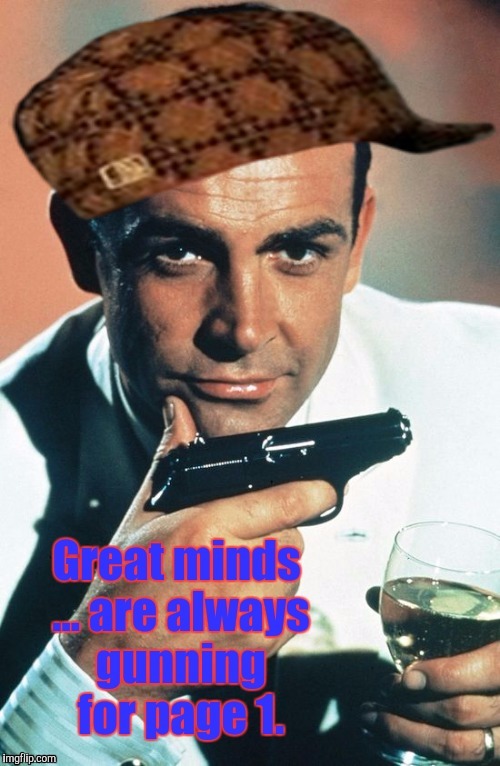 Cheers, Blofeld. | image tagged in james bond,gunning for number 1,so i got that goin for me which is nice,memes,the most interesting man in the world | made w/ Imgflip meme maker