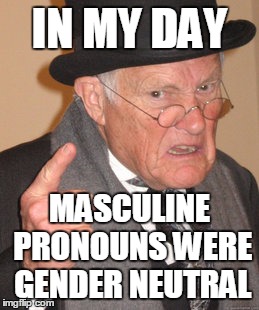 Back In My Day Meme | IN MY DAY; MASCULINE PRONOUNS WERE GENDER NEUTRAL | image tagged in memes,back in my day | made w/ Imgflip meme maker