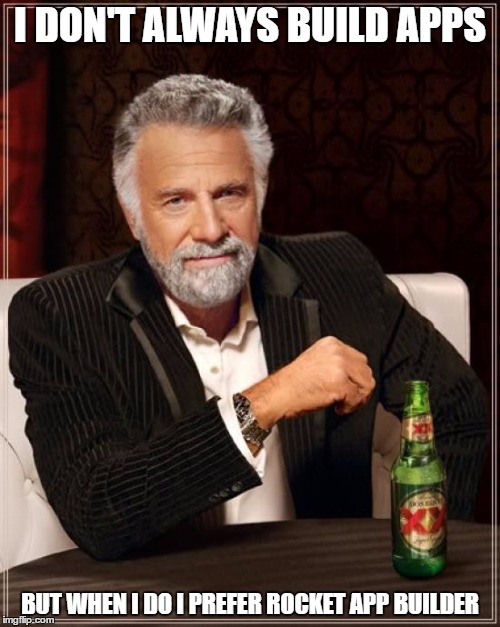 The Most Interesting Man In The World | I DON'T ALWAYS BUILD APPS; BUT WHEN I DO I PREFER ROCKET APP BUILDER | image tagged in memes,the most interesting man in the world | made w/ Imgflip meme maker
