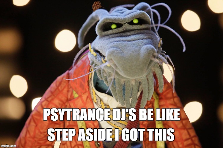 Swamp Muppets 101 | STEP ASIDE I GOT THIS; PSYTRANCE DJ'S BE LIKE | image tagged in swamp muppets 101,scumbag | made w/ Imgflip meme maker