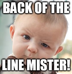 Skeptical Baby Meme | BACK OF THE; LINE MISTER! | image tagged in memes,skeptical baby | made w/ Imgflip meme maker