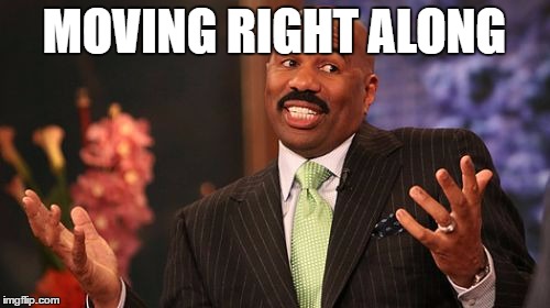 MOVING RIGHT ALONG | image tagged in memes,steve harvey | made w/ Imgflip meme maker