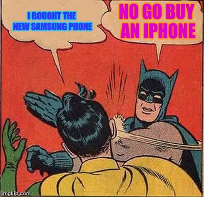Batman Slapping Robin Meme | I BOUGHT THE NEW SAMSUNG PHONE; NO GO BUY AN IPHONE | image tagged in memes,batman slapping robin | made w/ Imgflip meme maker