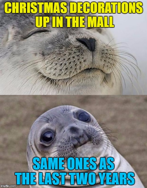 I suppose they could claim it's tradition... | CHRISTMAS DECORATIONS UP IN THE MALL; SAME ONES AS THE LAST TWO YEARS | image tagged in memes,short satisfaction vs truth,christmas decorations,shopping,tradition | made w/ Imgflip meme maker