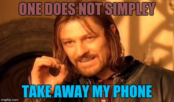One Does Not Simply Meme | ONE DOES NOT SIMPLEY; TAKE AWAY MY PHONE | image tagged in memes,one does not simply | made w/ Imgflip meme maker